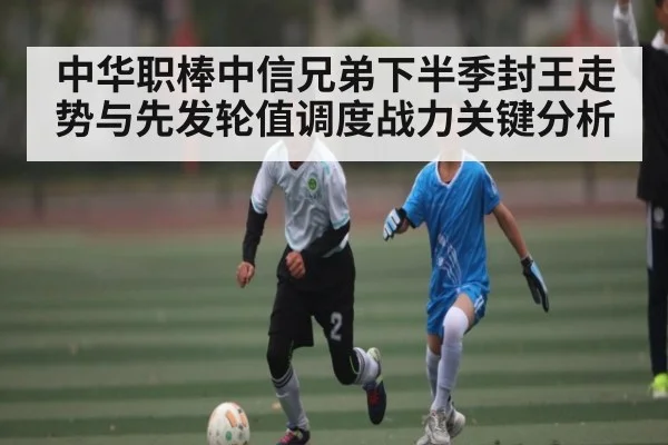 中华职棒中信兄弟下半季封王走势与先发轮值调度战力关键分析