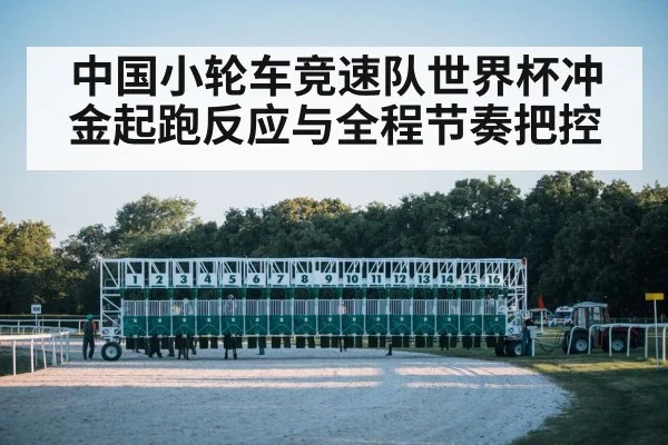 中国小轮车竞速队世界杯冲金起跑反应与全程节奏把控