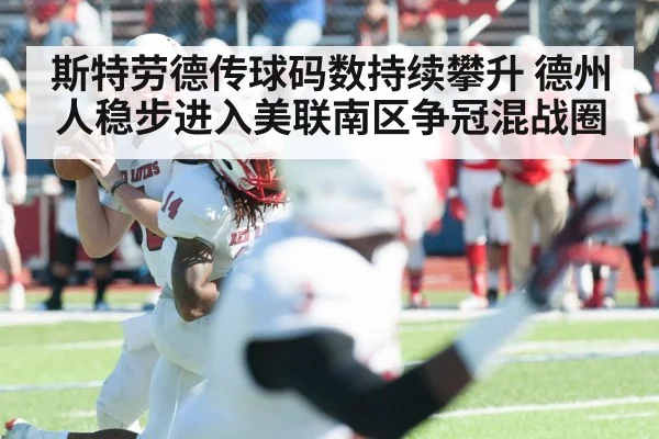 斯特劳德传球码数持续攀升 德州人稳步进入美联南区争冠混战圈